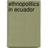 Ethnopolitics In Ecuador door Melina Selverston-Scher
