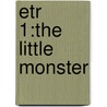 Etr 1:the Little Monster door Sue Arengo