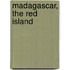 Madagascar, the red island
