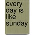 Every Day Is Like Sunday