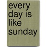 Every Day Is Like Sunday by Paul Vlitos