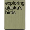 Exploring Alaska's Birds door Onbekend