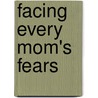 Facing Every Mom's Fears by Allie Pleiter