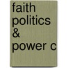 Faith Politics & Power C door Rebecca Sager
