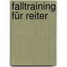 Falltraining für Reiter by Renate Ettl