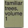 Familiar Trees, Volume 1 by George Simonds Boulger