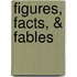Figures, Facts, & Fables