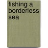 Fishing A Borderless Sea by Brian J. Payne