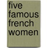 Five Famous French Women by Henry Fawcett