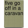 Five Go Off In A Caravan by Enid Blyton