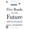 Five Roads To The Future by Paul Starobin