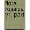Flora Rossica V1, Part 1 door Onbekend