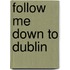 Follow Me Down To Dublin