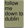 Follow Me Down To Dublin door Deirdre Purcell