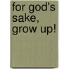 For God's Sake, Grow Up! by David Ravenhill