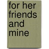 For Her Friends And Mine door Erwin Frink Smith