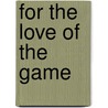 For The Love Of The Game by Nancy Bouchier