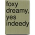 Foxy Dreamy, Yes Indeedy