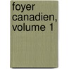 Foyer Canadien, Volume 1 by Unknown