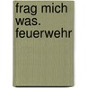 Frag mich was. Feuerwehr door Andreas Piel