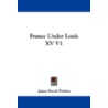 France Under Louis Xv V1 by James Breck Perkins