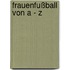 Frauenfußball von A - Z