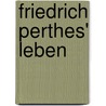 Friedrich Perthes' Leben door Friedrich Christoph Perthes