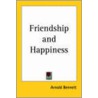 Friendship And Happiness by Arnold Bennettt