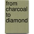 From Charcoal to Diamond