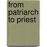 From Patriarch to Priest door Robert A. Kugler