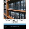 From Tent To White House by Edward S. Ellis