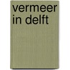 Vermeer in Delft door M. van Maarseveen