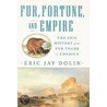 Fur, Fortune, And Empire by Eric Jay Dolin
