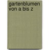 Gartenblumen von A bis Z door Esther Herr