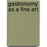 Gastronomy As A Fine Art door Robert Edward Anderson