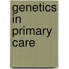 Genetics In Primary Care door R.C.G.P. North West England Faculty Genetics Group