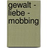 Gewalt - Liebe - Mobbing door Onbekend