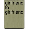 Girlfriend To Girlfriend by Kristen Magnacca
