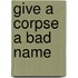 Give A Corpse A Bad Name