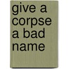 Give A Corpse A Bad Name door Elizabeth Ferrars