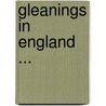 Gleanings in England ... door Onbekend
