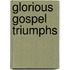 Glorious Gospel Triumphs