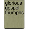 Glorious Gospel Triumphs door John Watsford