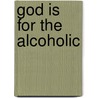 God Is for the Alcoholic door Jerry G.G. Dunn