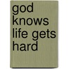 God Knows Life Gets Hard door Marilyn Kielbasa