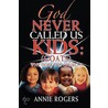 God Never Called Us Kids by Annie Rogers