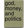 God, Money, And Politics door Simon Hayhoe