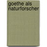 Goethe Als Naturforscher door Rudolf Magnus