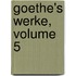 Goethe's Werke, Volume 5