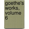 Goethe's Works, Volume 6 door Von Johann Wolfgang Goethe